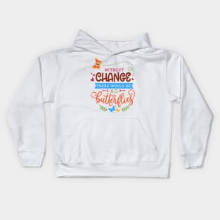 Without change there would be no butterflies - Cute Nature Design for Gardening Lover Kids Hoodie